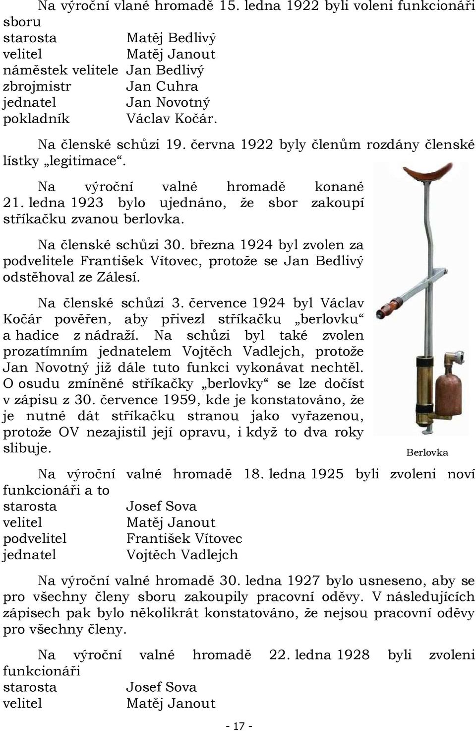 Na členské schůzi 19. června 1922 byly členům rozdány členské lístky legitimace. Na výroční valné hromadě konané 21. ledna 1923 bylo ujednáno, že sbor zakoupí stříkačku zvanou berlovka.