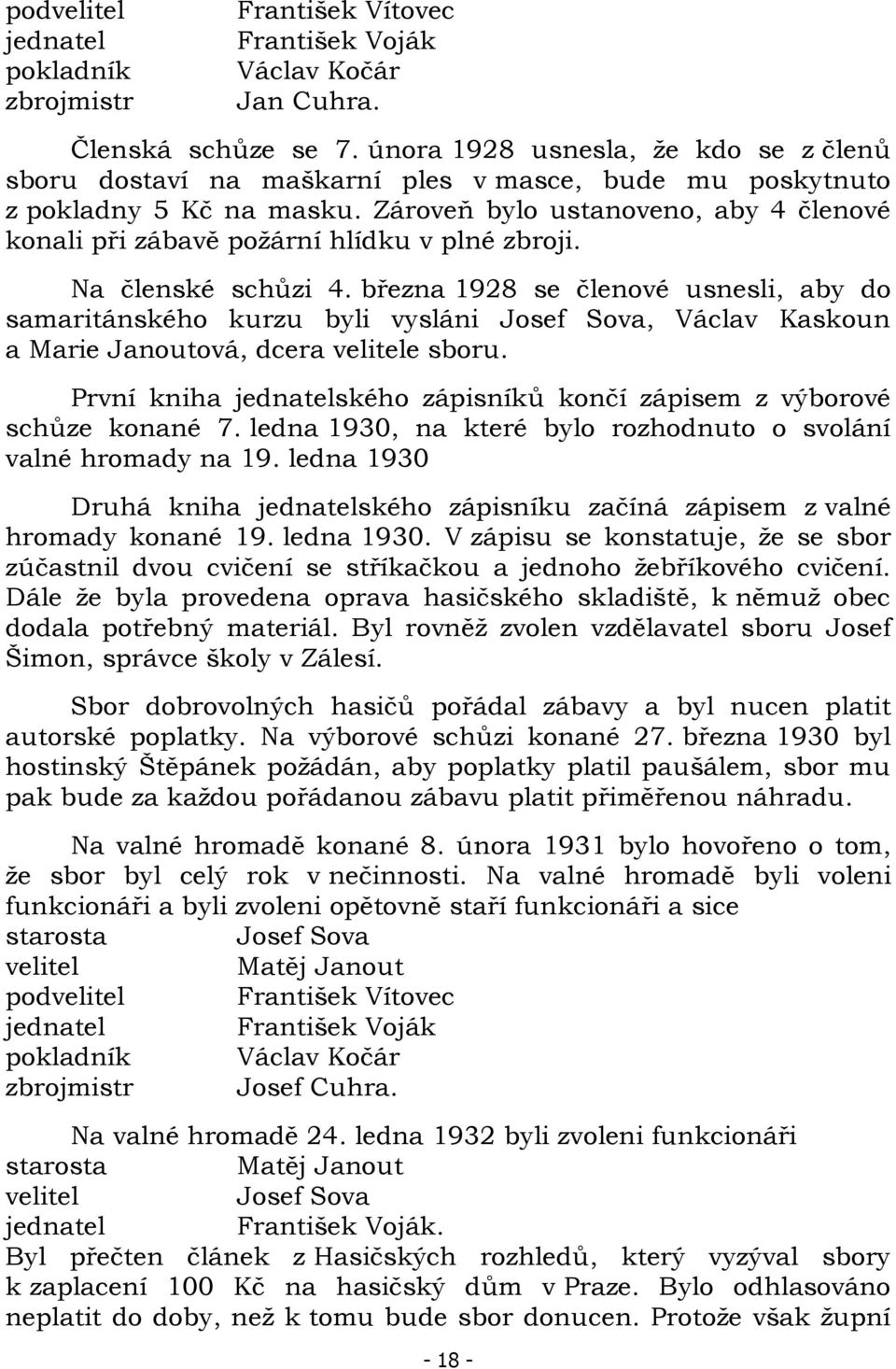 Zároveň bylo ustanoveno, aby 4 členové konali při zábavě požární hlídku v plné zbroji. Na členské schůzi 4.