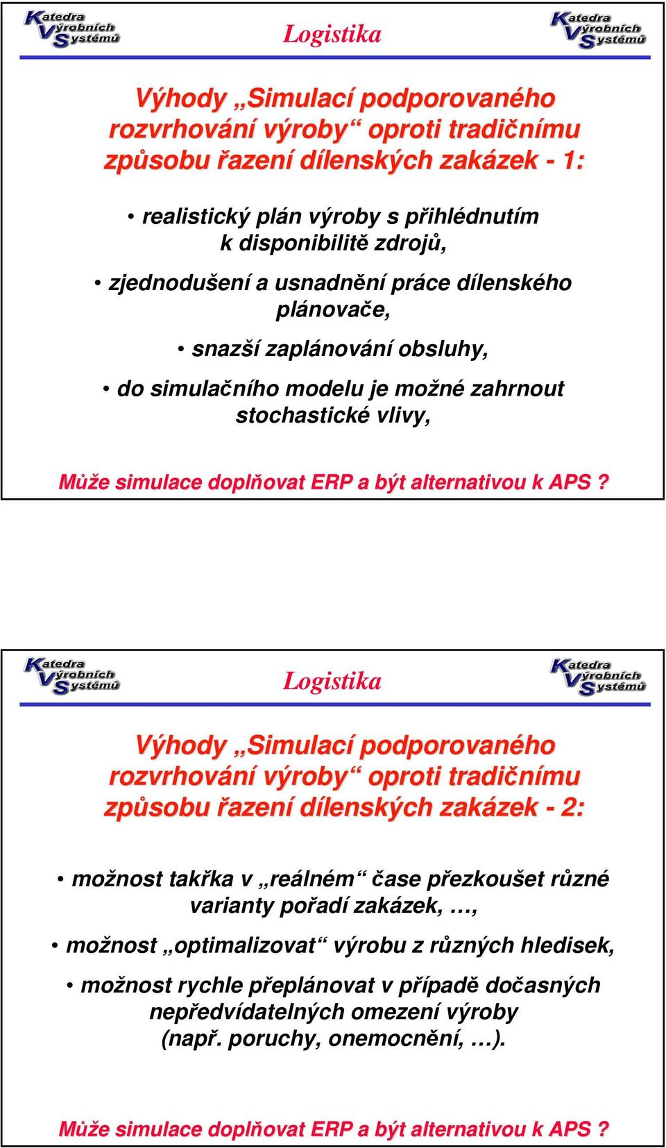 Výhody Simulací podporovaného rozvrhování výroby oproti tradičnímu způsobu řazení dílenských zakázek zek - 2: možnost takřka v reálném čase přezkoušet různé varianty pořadí zakázek,, možnost