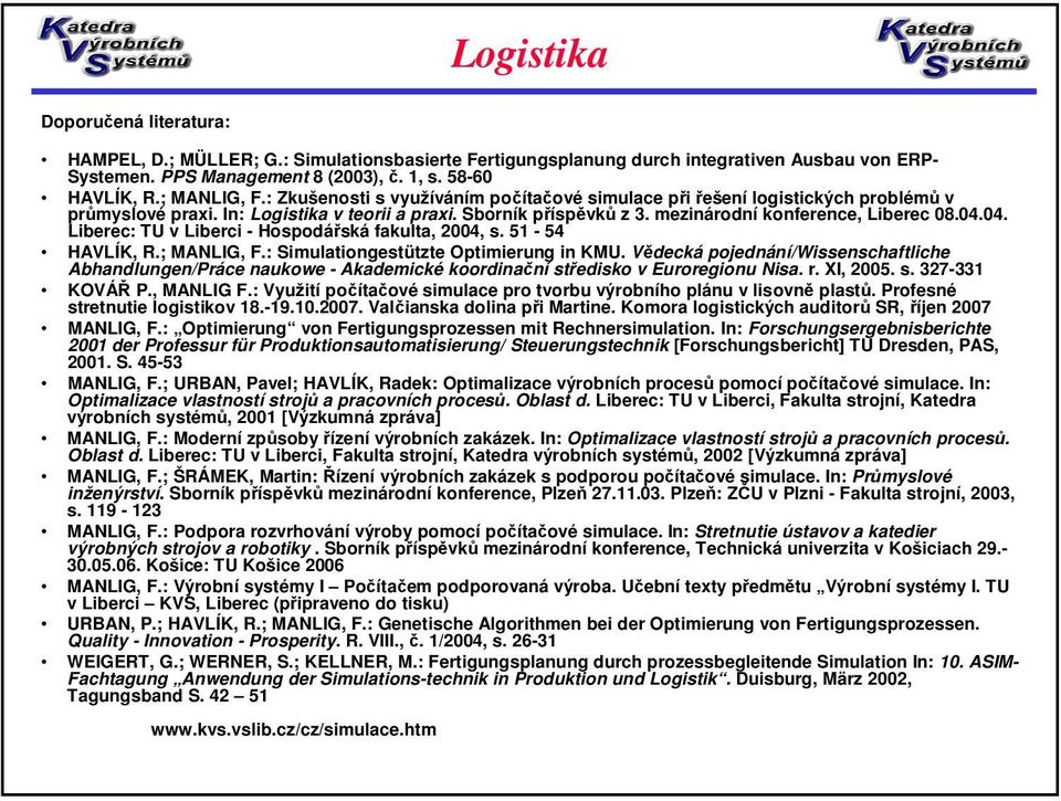 04. Liberec: TU v Liberci - Hospodářská fakulta, 2004, s. 51-54 HAVLÍK, R.; MANLIG, F.: Simulationgestützte Optimierung in KMU.
