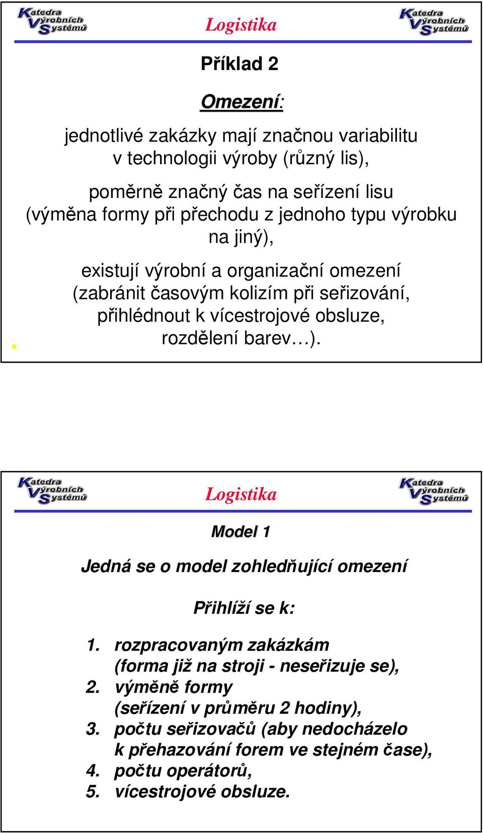 obsluze, rozdělení barev ). Model 1 Jedná se o model zohledňující omezení Přihlíží se k: 1. rozpracovaným zakázkám (forma již na stroji - neseřizuje se), 2.