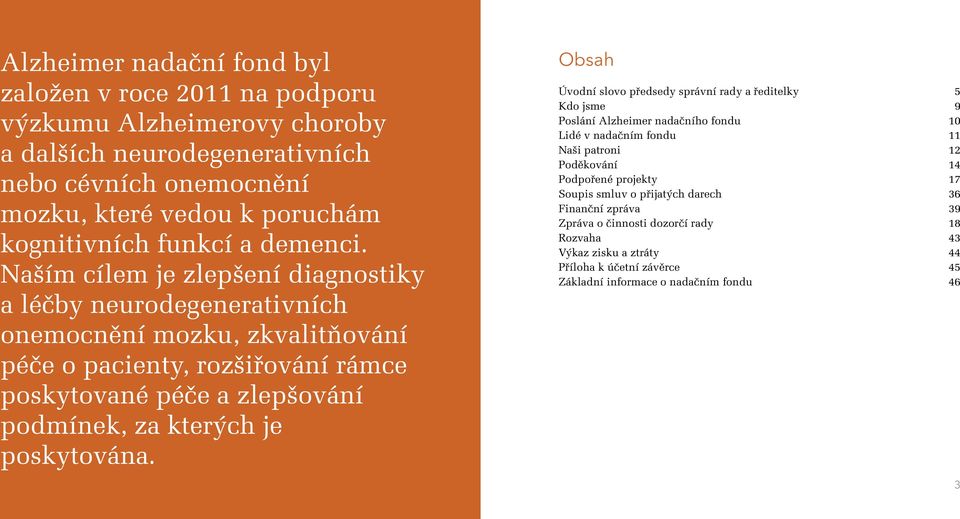 Naším cílem je zlepšení diagnostiky a léčby neurodegenerativních onemocnění mozku, zkvalitňování péče o pacienty, rozšiřování rámce poskytované péče a zlepšování podmínek, za kterých je