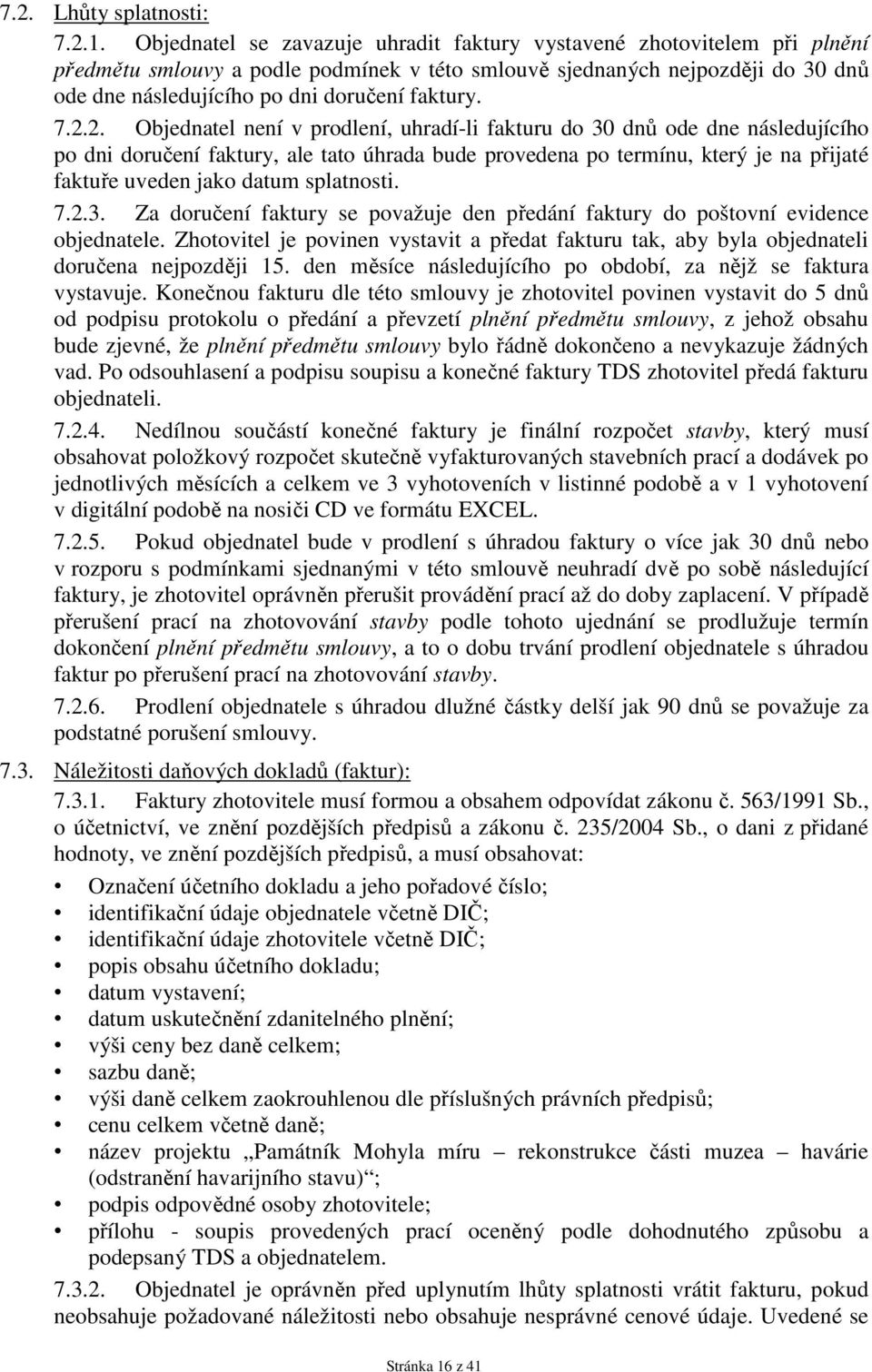 7.2.2. Objednatel není v prodlení, uhradí-li fakturu do 30 dnů ode dne následujícího po dni doručení faktury, ale tato úhrada bude provedena po termínu, který je na přijaté faktuře uveden jako datum