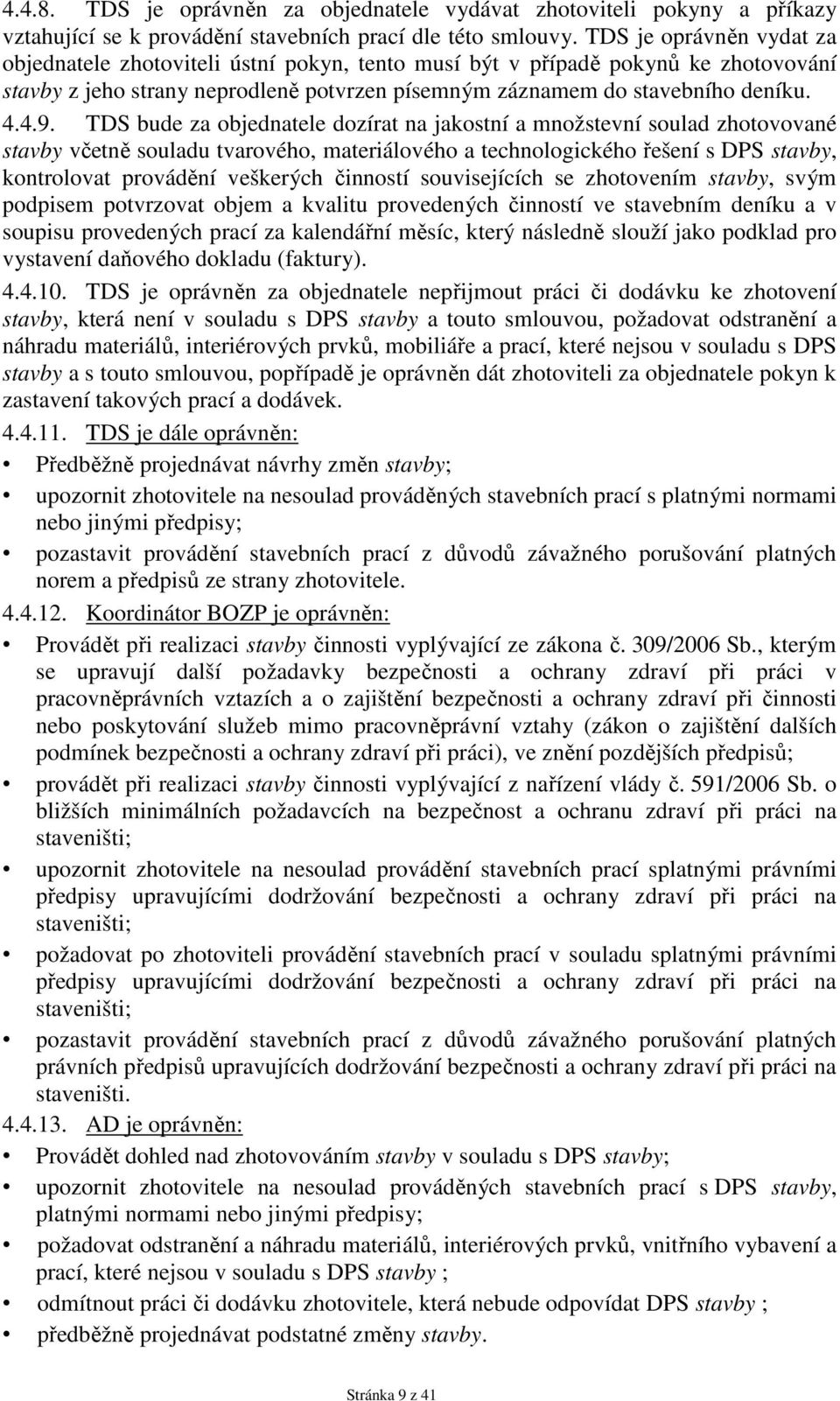 TDS bude za objednatele dozírat na jakostní a množstevní soulad zhotovované stavby včetně souladu tvarového, materiálového a technologického řešení s DPS stavby, kontrolovat provádění veškerých