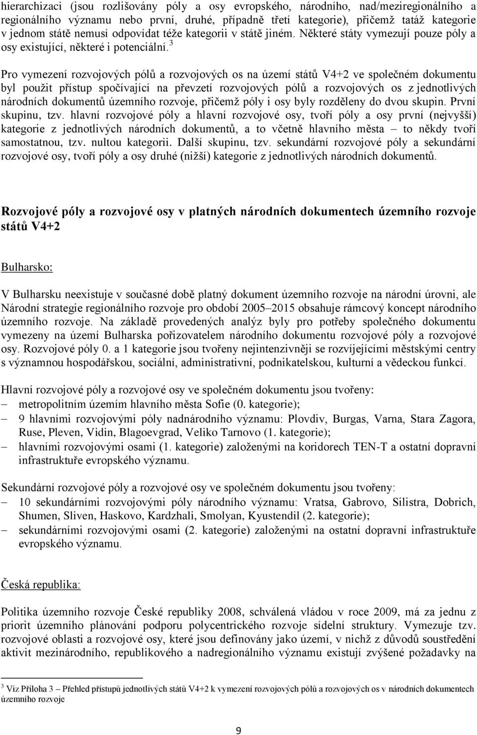 3 Pro vymezení rozvojových pólů a rozvojových os na území států V4+2 ve společném dokumentu byl použit přístup spočívající na převzetí rozvojových pólů a rozvojových os z jednotlivých národních