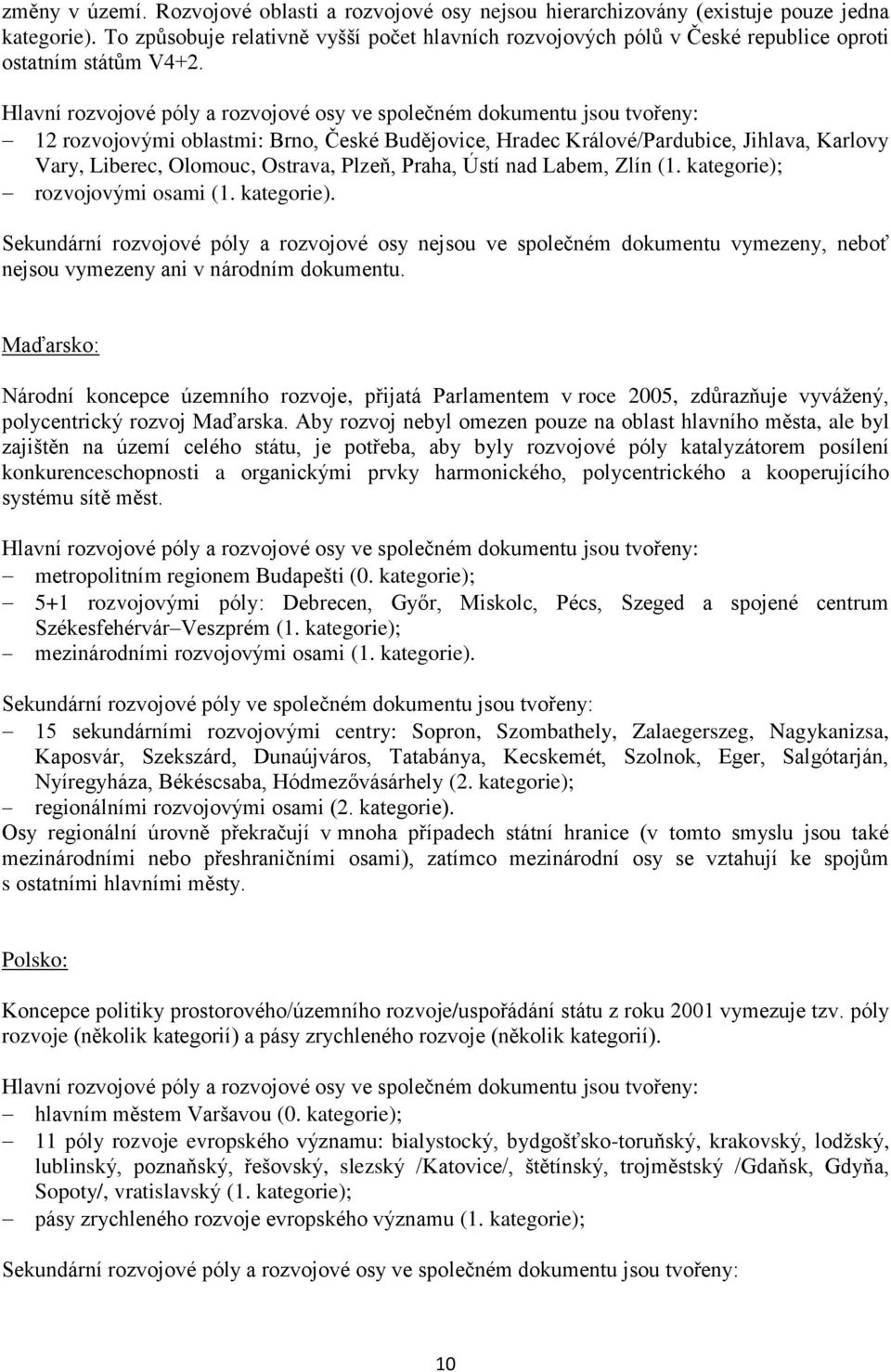 Hlavní rozvojové póly a rozvojové osy ve společném dokumentu jsou tvořeny: 12 rozvojovými oblastmi: Brno, České Budějovice, Hradec Králové/Pardubice, Jihlava, Karlovy Vary, Liberec, Olomouc, Ostrava,