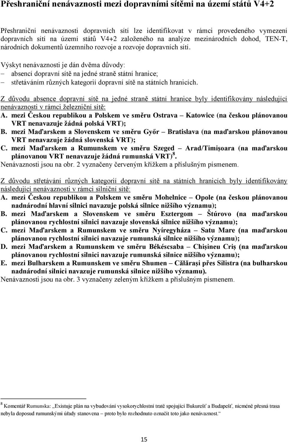 Výskyt nenávaznosti je dán dvěma důvody: absencí dopravní sítě na jedné straně státní hranice; střetáváním různých kategorií dopravní sítě na státních hranicích.