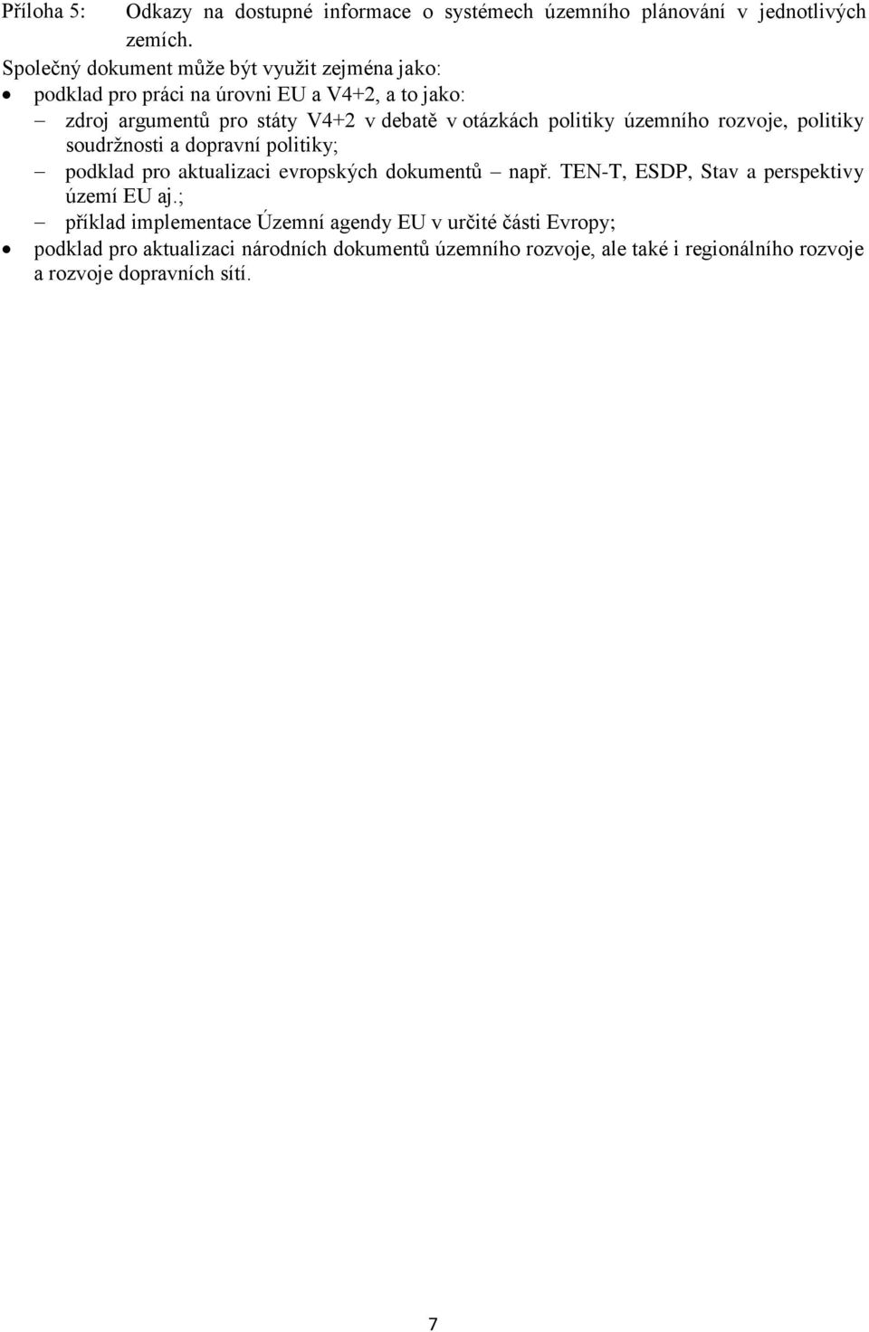 otázkách politiky územního rozvoje, politiky soudržnosti a dopravní politiky; podklad pro aktualizaci evropských dokumentů např.