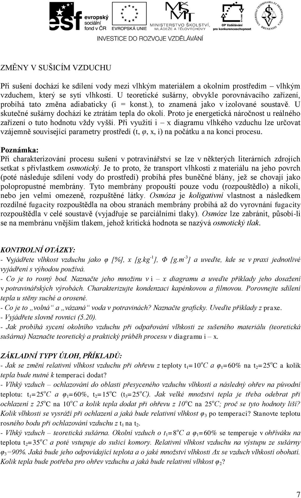 Proto je energetická náročnot u reálného zařízení o tuto hodnotu ždy yšší. Při yužití i x diagramu lhkého zduchu lze určoat zájemně ouiející arametry rotředí (t, φ, x, i) na očátku a na konci roceu.