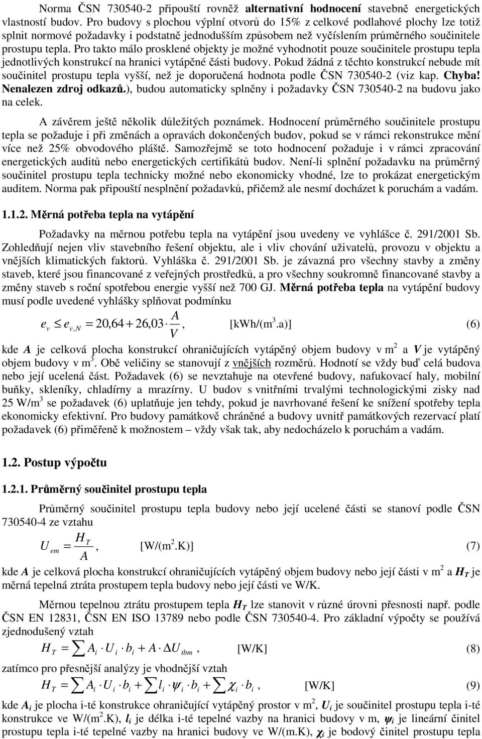 Pro takto málo prosklené objekty je možné vyhodnott pouze součntele prostupu tepla jednotlvých konstrukcí na hranc vytápěné část budovy.