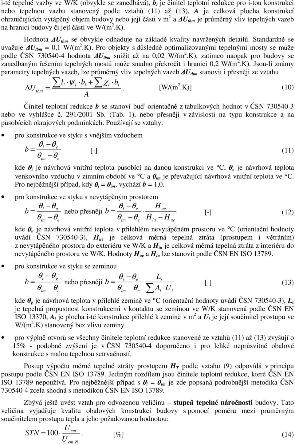 Standardně se uvažuje U tbm = 0,1 W/(m 2.K). Pro objekty s důsledně optalzovaným tepelným mosty se může podle ČSN 730540-4 hodnota U tbm snížt až na 0,02 W/(m 2.