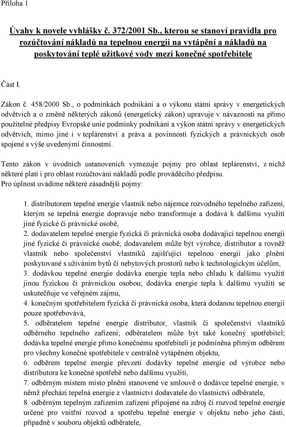 , o podmínkách podnikání a o výkonu státní správy v energetických odvětvích a o změně některých zákonů (energetický zákon) upravuje v návaznosti na přímo použitelné předpisy Evropské unie podmínky