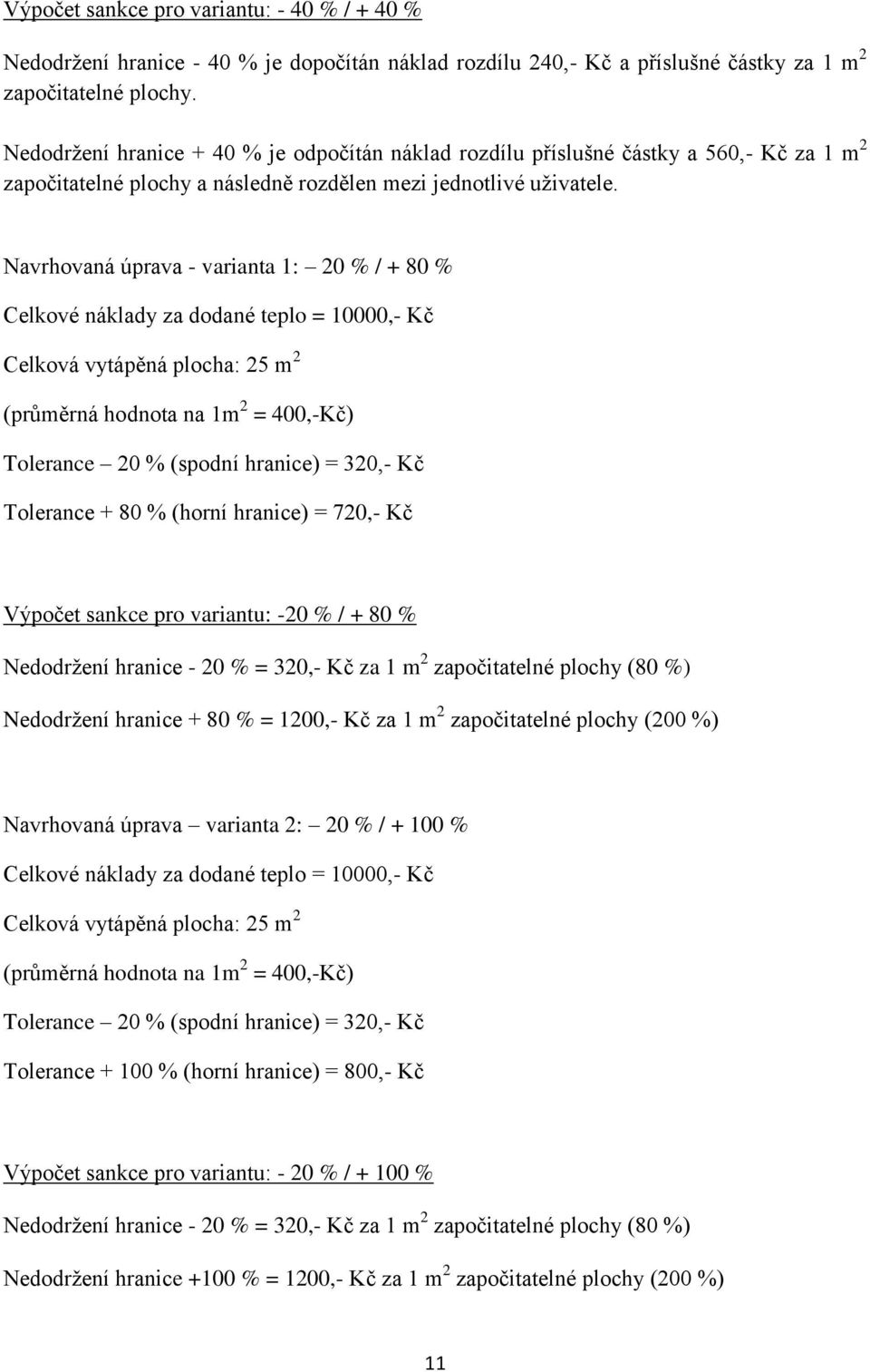 Navrhovaná úprava - varianta 1: 20 % / + 80 % Celková vytápěná plocha: 25 m 2 (průměrná hodnota na 1m 2 = 400,-Kč) Tolerance 20 % (spodní hranice) = 320,- Kč Tolerance + 80 % (horní hranice) = 720,-