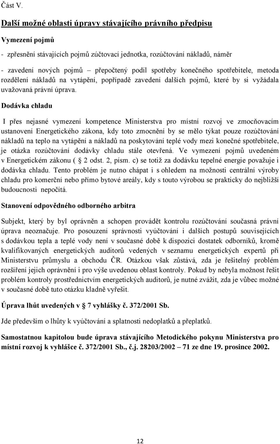 konečného spotřebitele, metoda rozdělení nákladů na vytápění, popřípadě zavedení dalších pojmů, které by si vyžádala uvažovaná právní úprava.