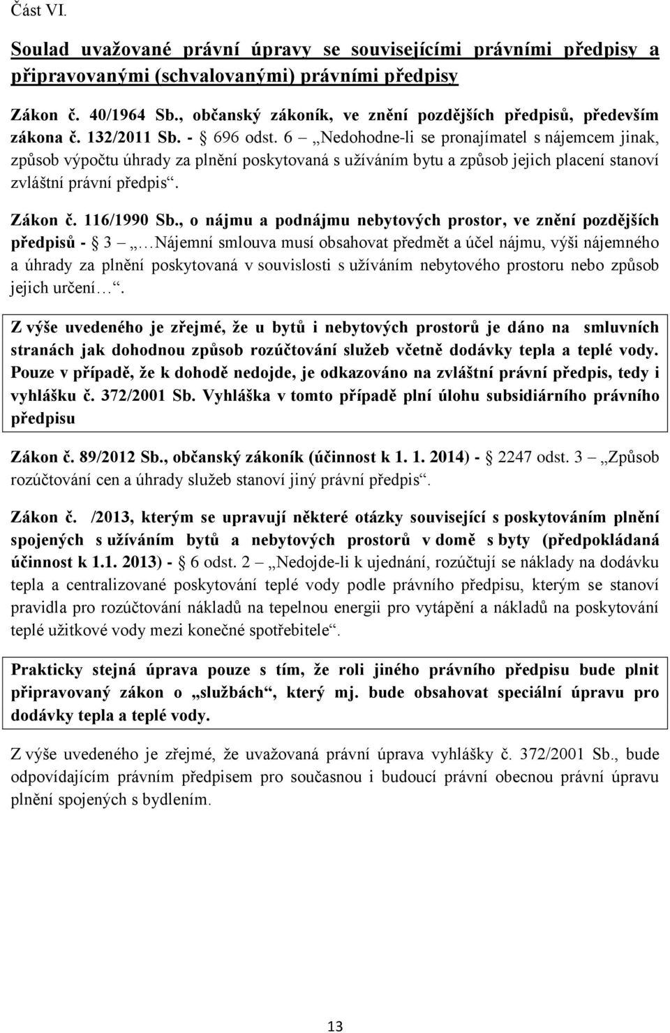 6 Nedohodne-li se pronajímatel s nájemcem jinak, způsob výpočtu úhrady za plnění poskytovaná s užíváním bytu a způsob jejich placení stanoví zvláštní právní předpis. Zákon č. 116/1990 Sb.