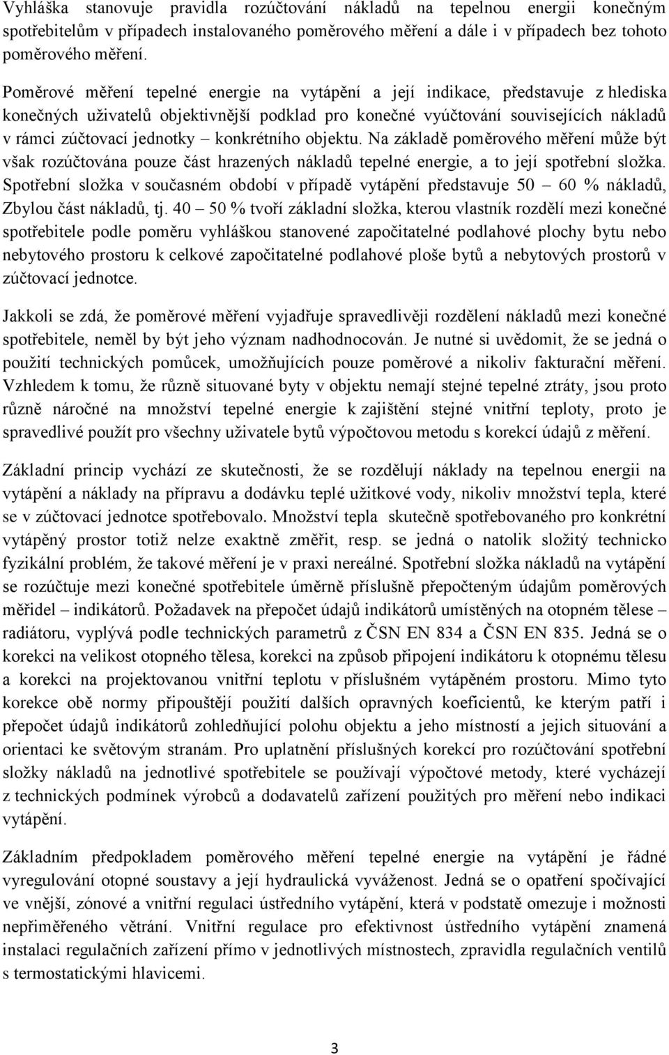 konkrétního objektu. Na základě poměrového měření může být však rozúčtována pouze část hrazených nákladů tepelné energie, a to její spotřební složka.