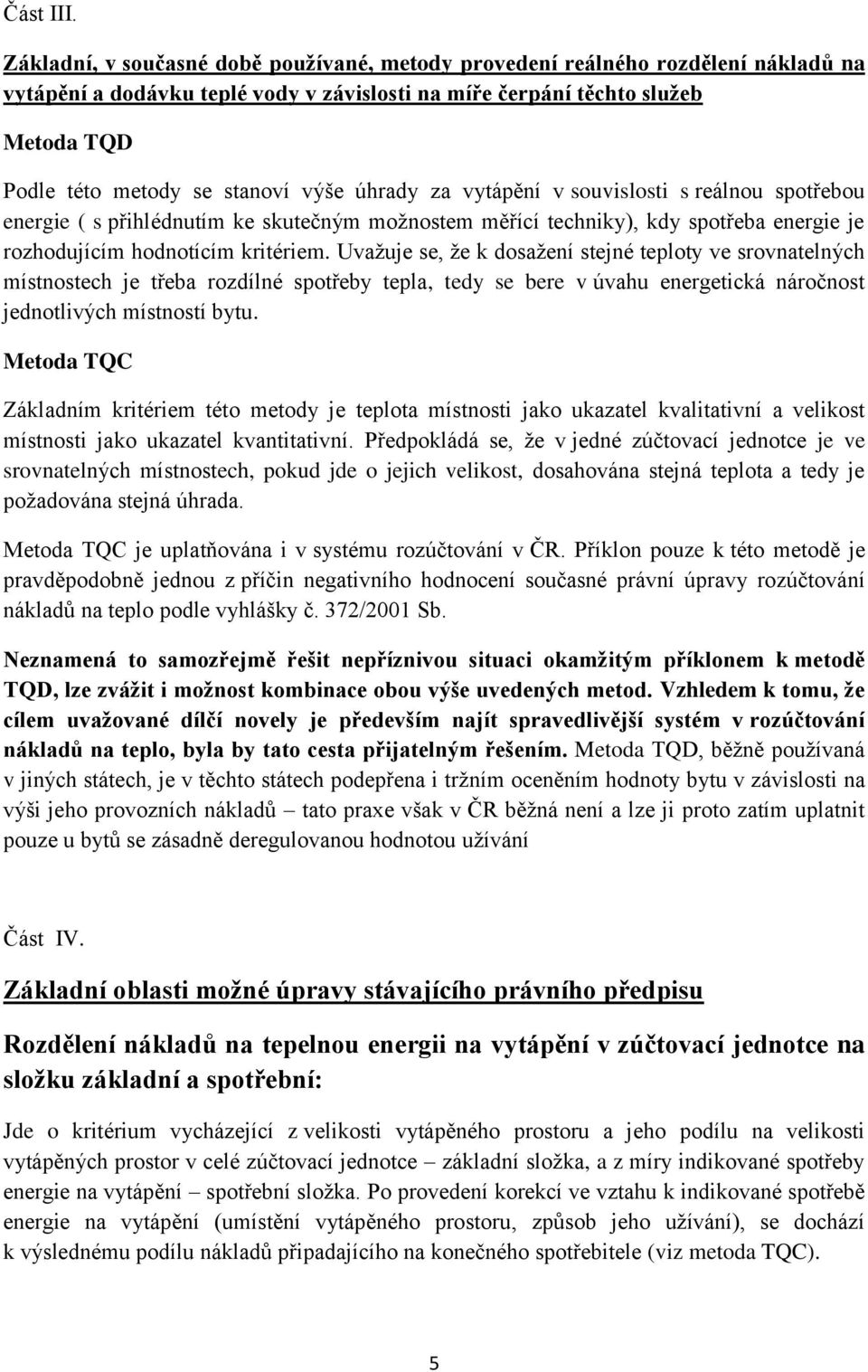 výše úhrady za vytápění v souvislosti s reálnou spotřebou energie ( s přihlédnutím ke skutečným možnostem měřící techniky), kdy spotřeba energie je rozhodujícím hodnotícím kritériem.