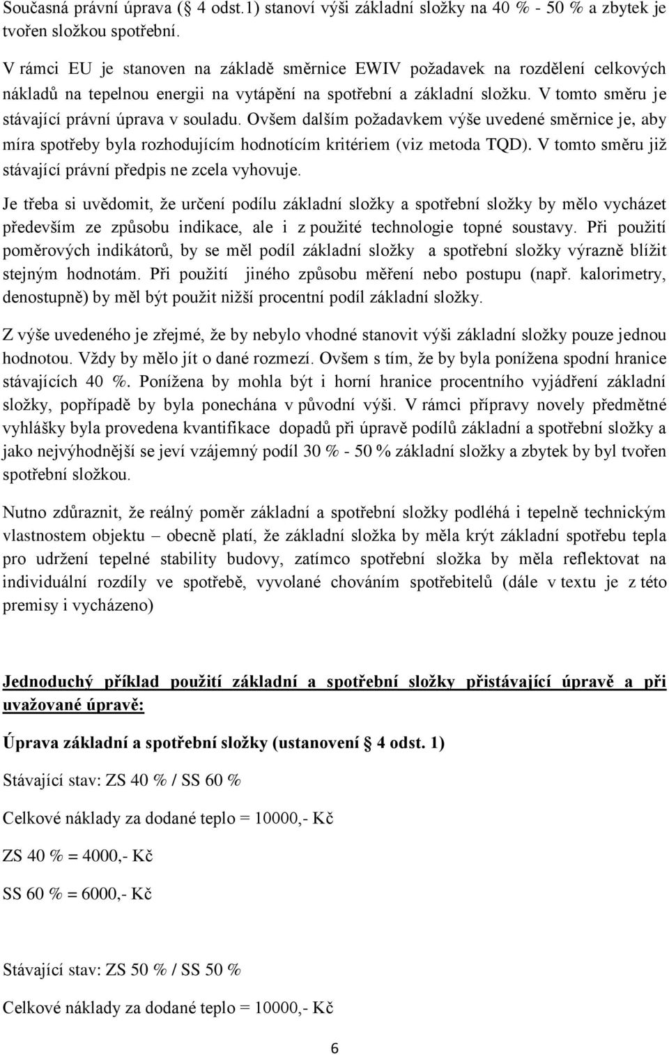 V tomto směru je stávající právní úprava v souladu. Ovšem dalším požadavkem výše uvedené směrnice je, aby míra spotřeby byla rozhodujícím hodnotícím kritériem (viz metoda TQD).