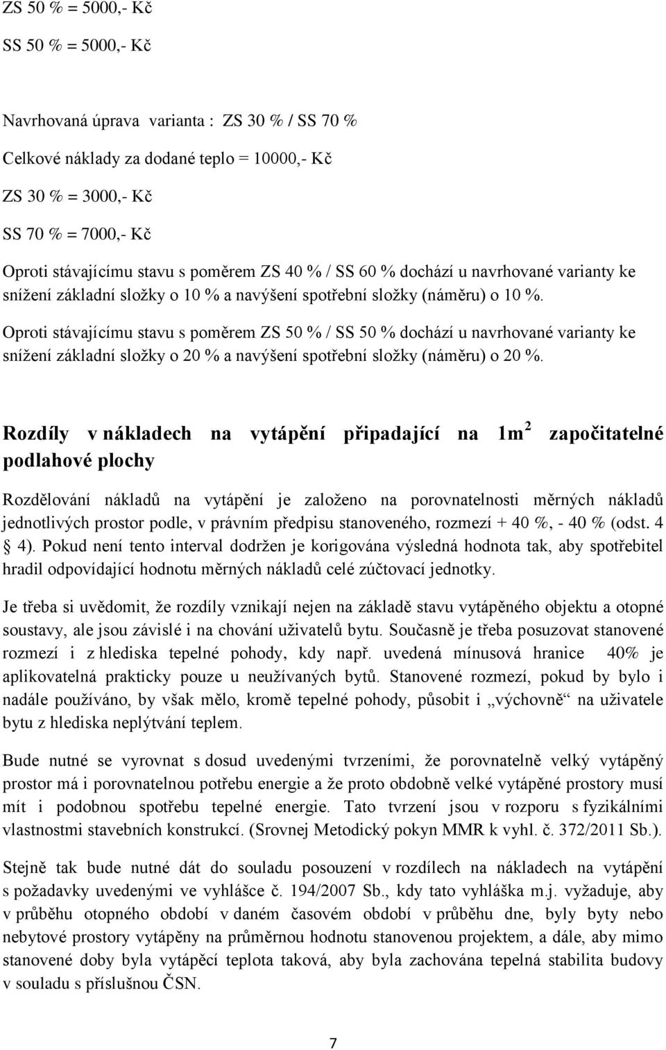 Oproti stávajícímu stavu s poměrem ZS 50 % / SS 50 % dochází u navrhované varianty ke snížení základní složky o 20 % a navýšení spotřební složky (náměru) o 20 %.