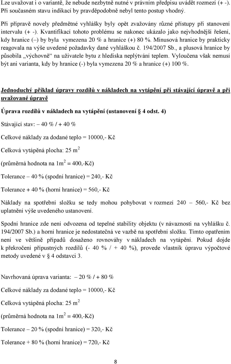 Kvantifikací tohoto problému se nakonec ukázalo jako nejvhodnější řešení, kdy hranice ( ) by byla vymezena 20 % a hranice (+) 80 %.