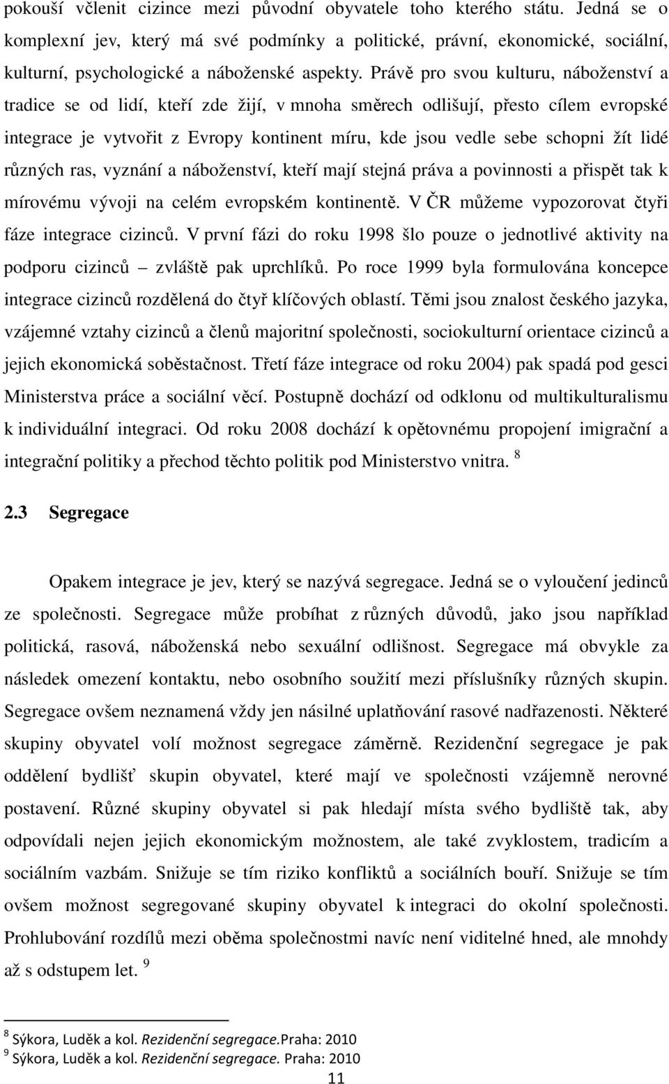 Právě pro svou kulturu, náboženství a tradice se od lidí, kteří zde žijí, v mnoha směrech odlišují, přesto cílem evropské integrace je vytvořit z Evropy kontinent míru, kde jsou vedle sebe schopni