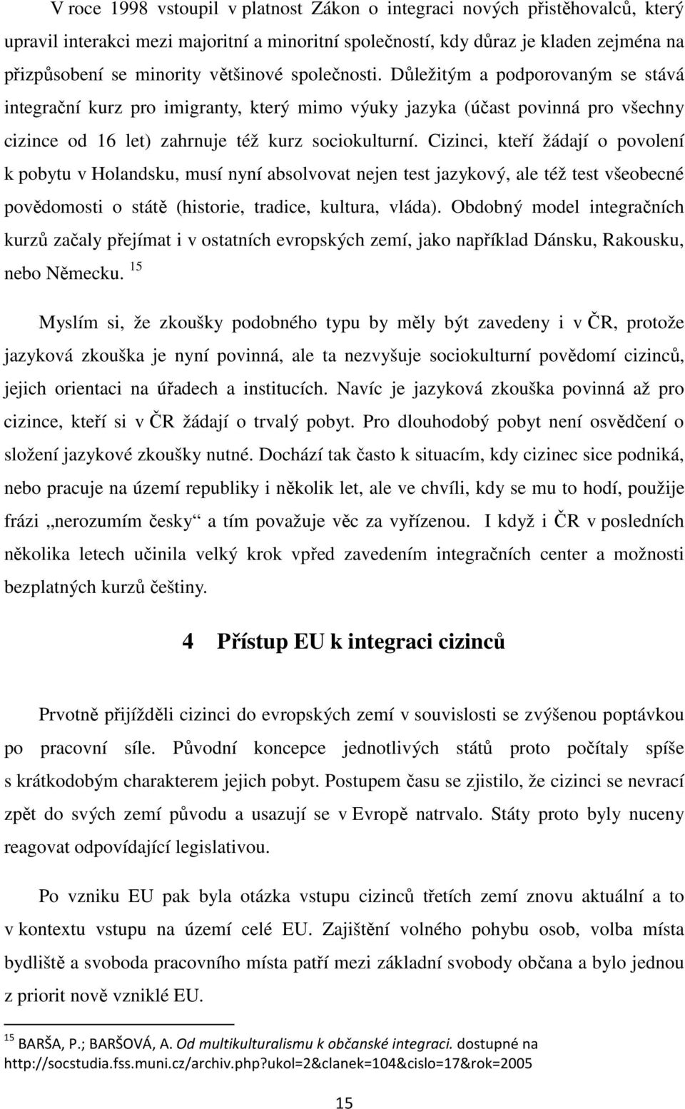 Cizinci, kteří žádají o povolení k pobytu v Holandsku, musí nyní absolvovat nejen test jazykový, ale též test všeobecné povědomosti o státě (historie, tradice, kultura, vláda).