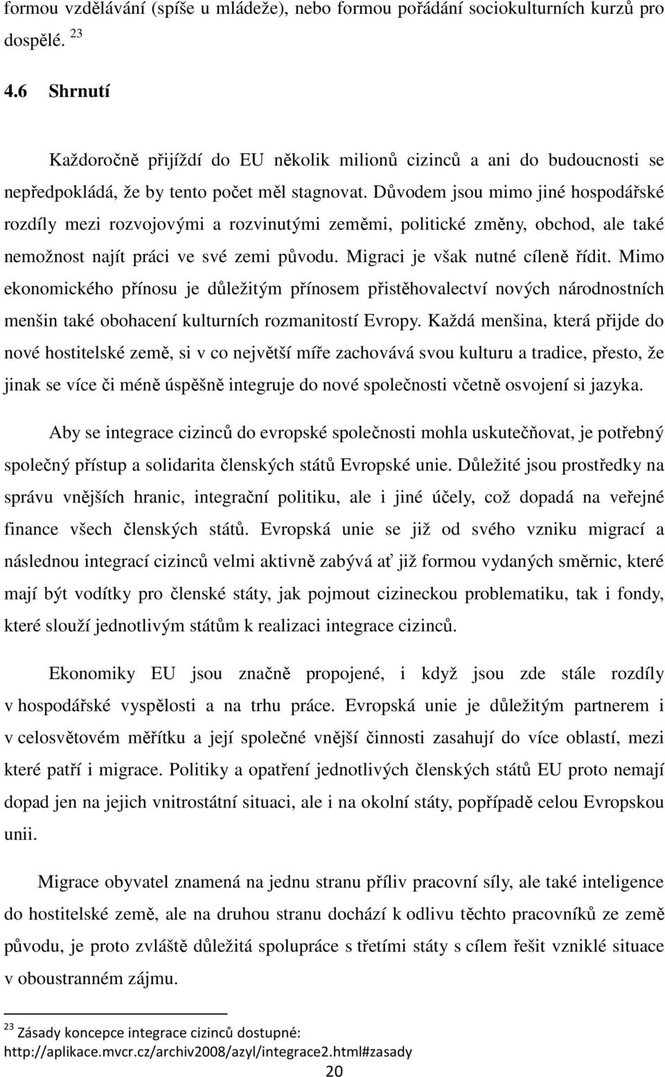 Důvodem jsou mimo jiné hospodářské rozdíly mezi rozvojovými a rozvinutými zeměmi, politické změny, obchod, ale také nemožnost najít práci ve své zemi původu. Migraci je však nutné cíleně řídit.