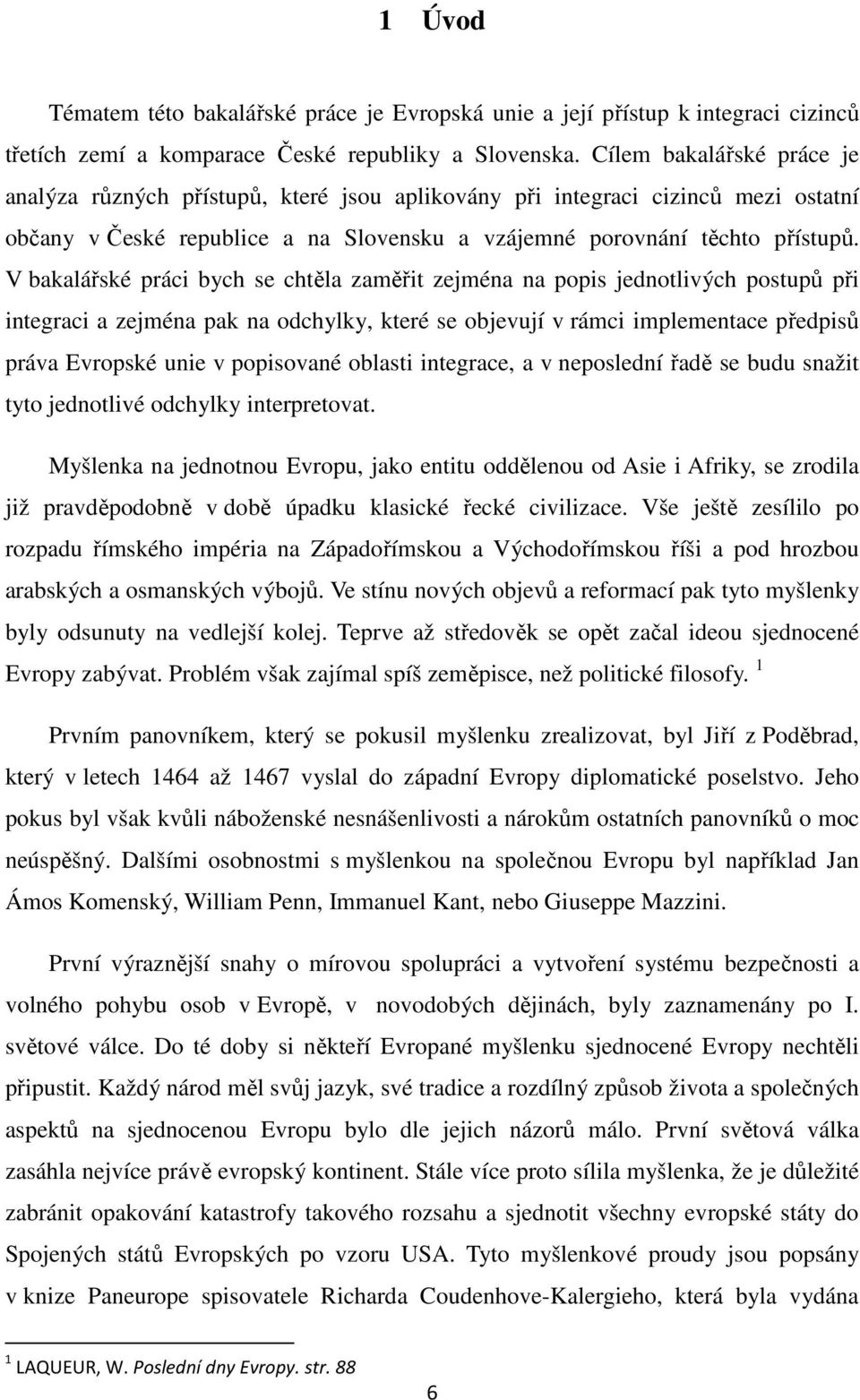 V bakalářské práci bych se chtěla zaměřit zejména na popis jednotlivých postupů při integraci a zejména pak na odchylky, které se objevují v rámci implementace předpisů práva Evropské unie v