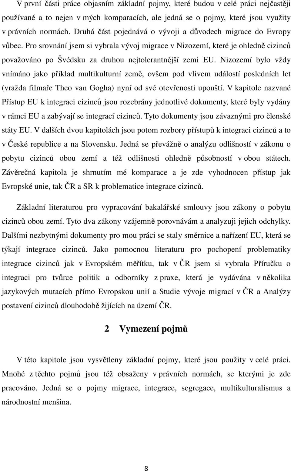 Pro srovnání jsem si vybrala vývoj migrace v Nizozemí, které je ohledně cizinců považováno po Švédsku za druhou nejtolerantnější zemi EU.