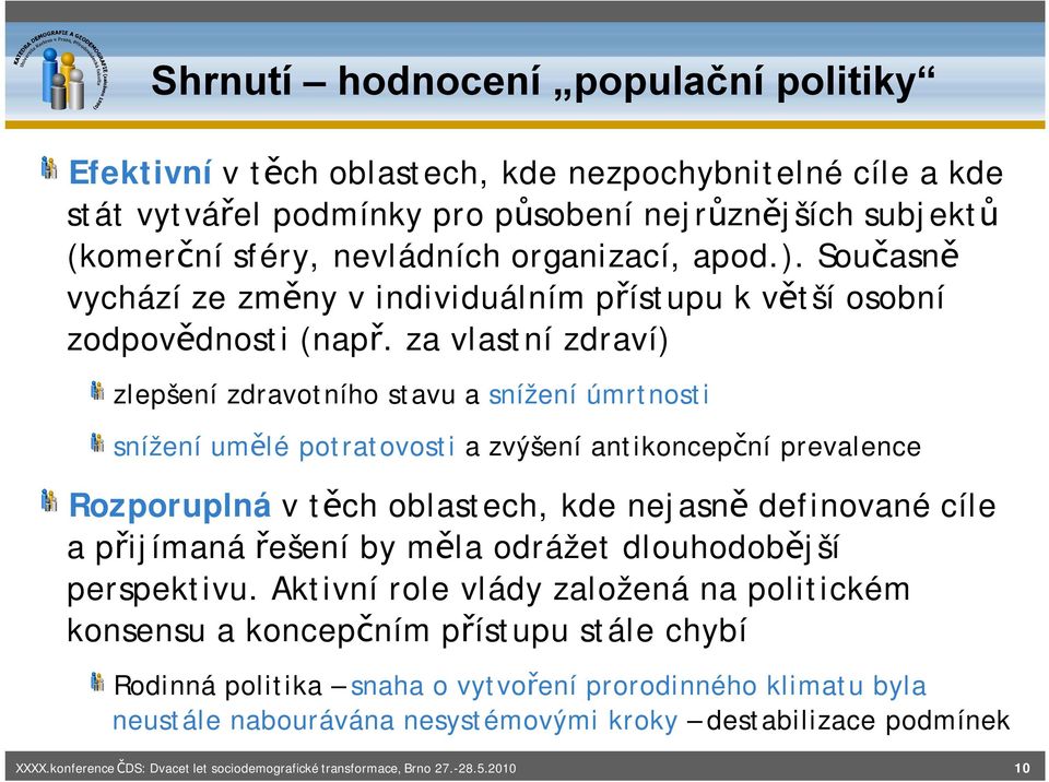 za vlastní zdraví) zlepšení zdravotního stavu a snížení úmrtnosti snížení umělé potratovosti a zvýšení antikoncepční prevalence Rozporuplná v těch oblastech, kde nejasně definované cíle a