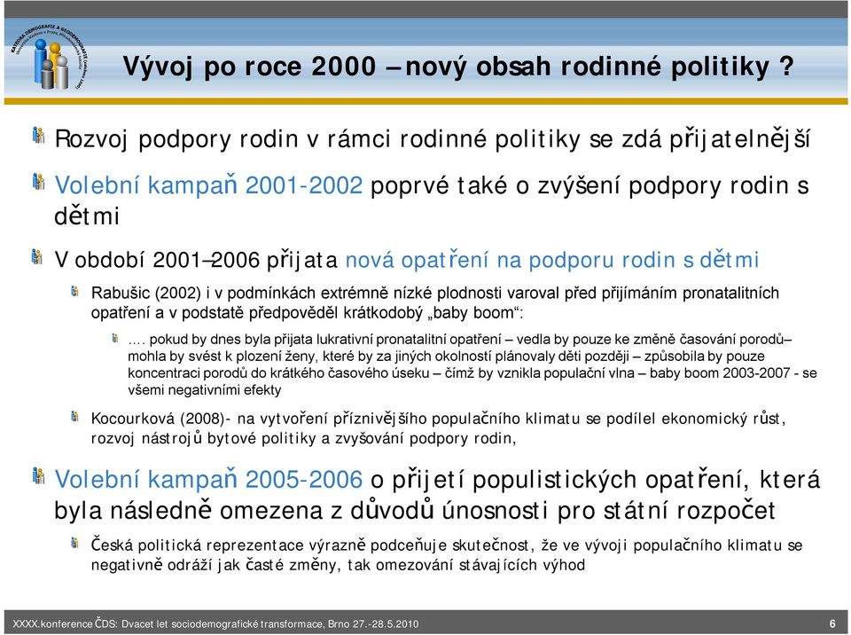 dětmi Rabušic (2002) i v podmínkách extrémně nízké plodnosti varoval před přijímáním pronatalitních opatření a v podstatě předpověděl krátkodobý baby boom :.