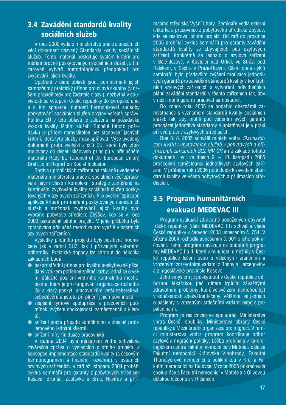 Opatření v dané oblasti jsou, pomineme-li jejich samozřejmý praktický přínos pro cílové skupiny (v našem případě tedy pro žadatele o azyl), nezbytná v souvislosti se vstupem České republiky do