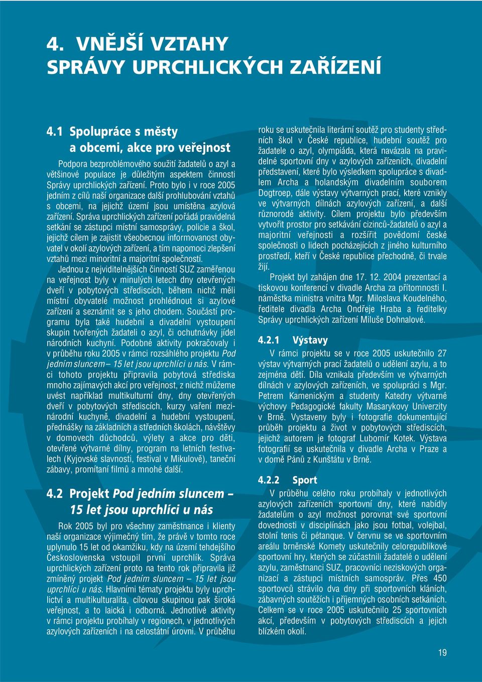 Proto bylo i v roce 2005 jedním z cílů naší organizace další prohlubování vztahů s obcemi, na jejichž území jsou umístěna azylová zařízení.