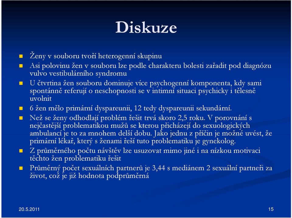 Než se ženy odhodlají problém řešit trvá skoro 2,5 roku. V porovnání s nejčastější problematikou mužů se kterou přicházejí do sexuologických ambulancí je to za mnohem delší dobu.