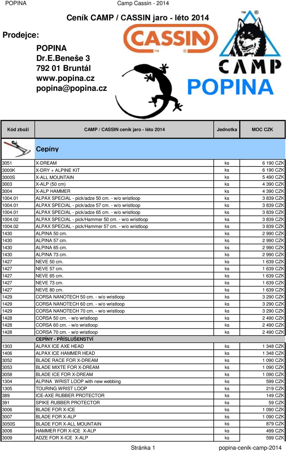 2014 Cepíny 3051 X-DREAM ks 6 190 CZK 3000K X-DRY + ALPINE KIT ks 6 190 CZK 3000S X-ALL MOUNTAIN ks 5 490 CZK 3003 X-ALP (50 cm) ks 4 390 CZK 3004 X-ALP HAMMER ks 4 390 CZK 1004.