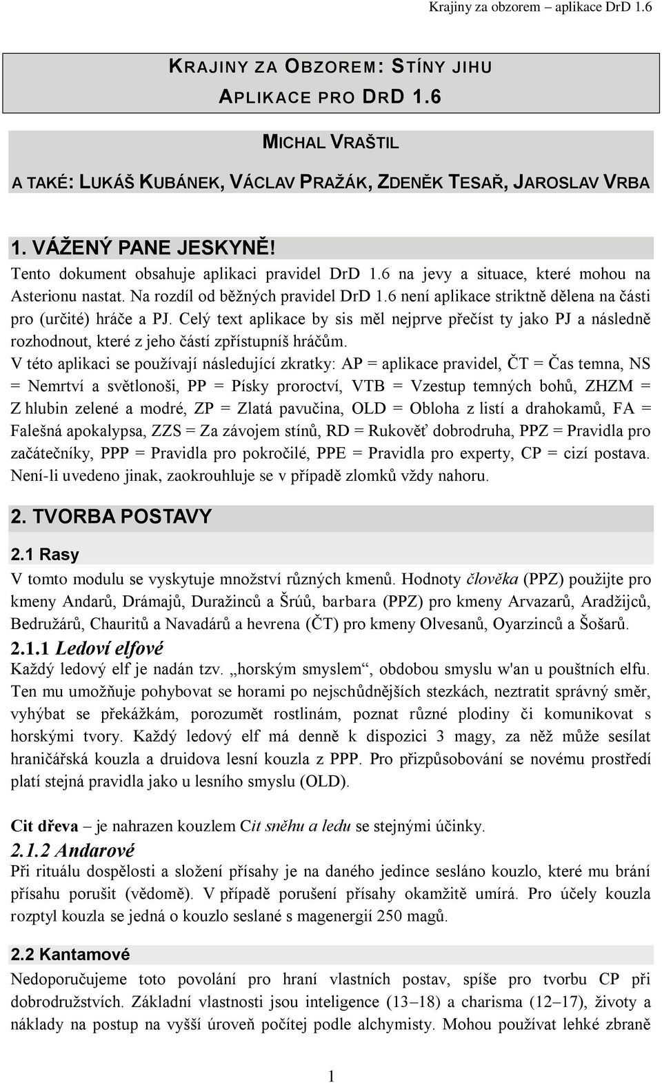 6 není aplikace striktně dělena na části pro (určité) hráče a PJ. Celý text aplikace by sis měl nejprve přečíst ty jako PJ a následně rozhodnout, které z jeho částí zpřístupníš hráčům.