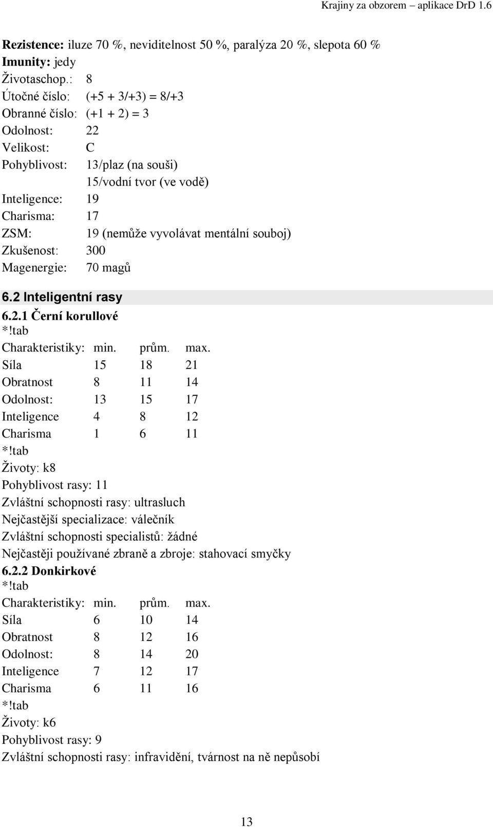 souboj) Zkušenost: 300 Magenergie: 70 magů 6.2 Inteligentní rasy 6.2.1 Černí korullové Charakteristiky: min. prům. max.