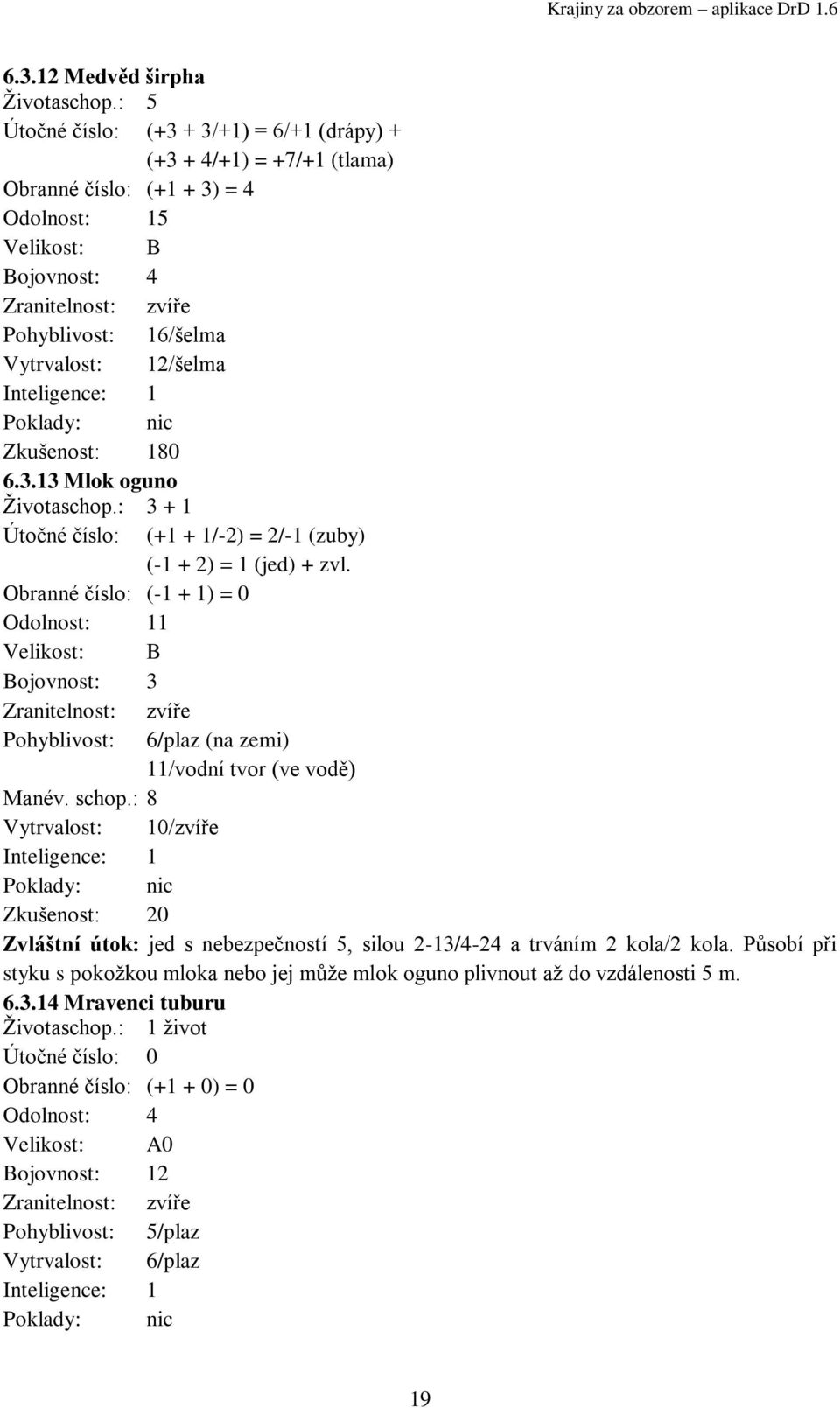 6.3.13 Mlok oguno Ţivotaschop.: 3 + 1 Útočné číslo: (+1 + 1/-2) = 2/-1 (zuby) (-1 + 2) = 1 (jed) + zvl.