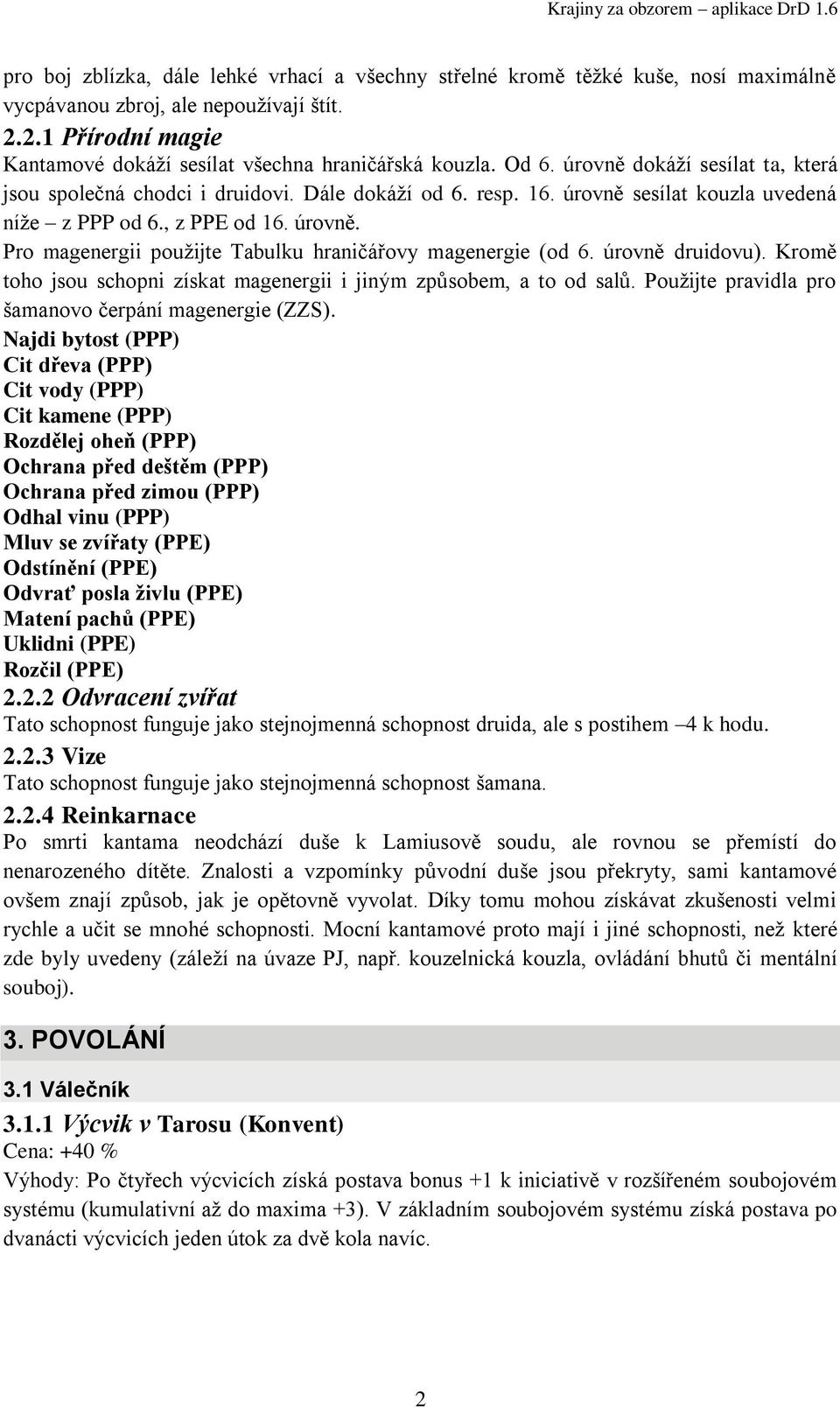 úrovně druidovu). Kromě toho jsou schopni získat magenergii i jiným způsobem, a to od salů. Pouţijte pravidla pro šamanovo čerpání magenergie (ZZS).