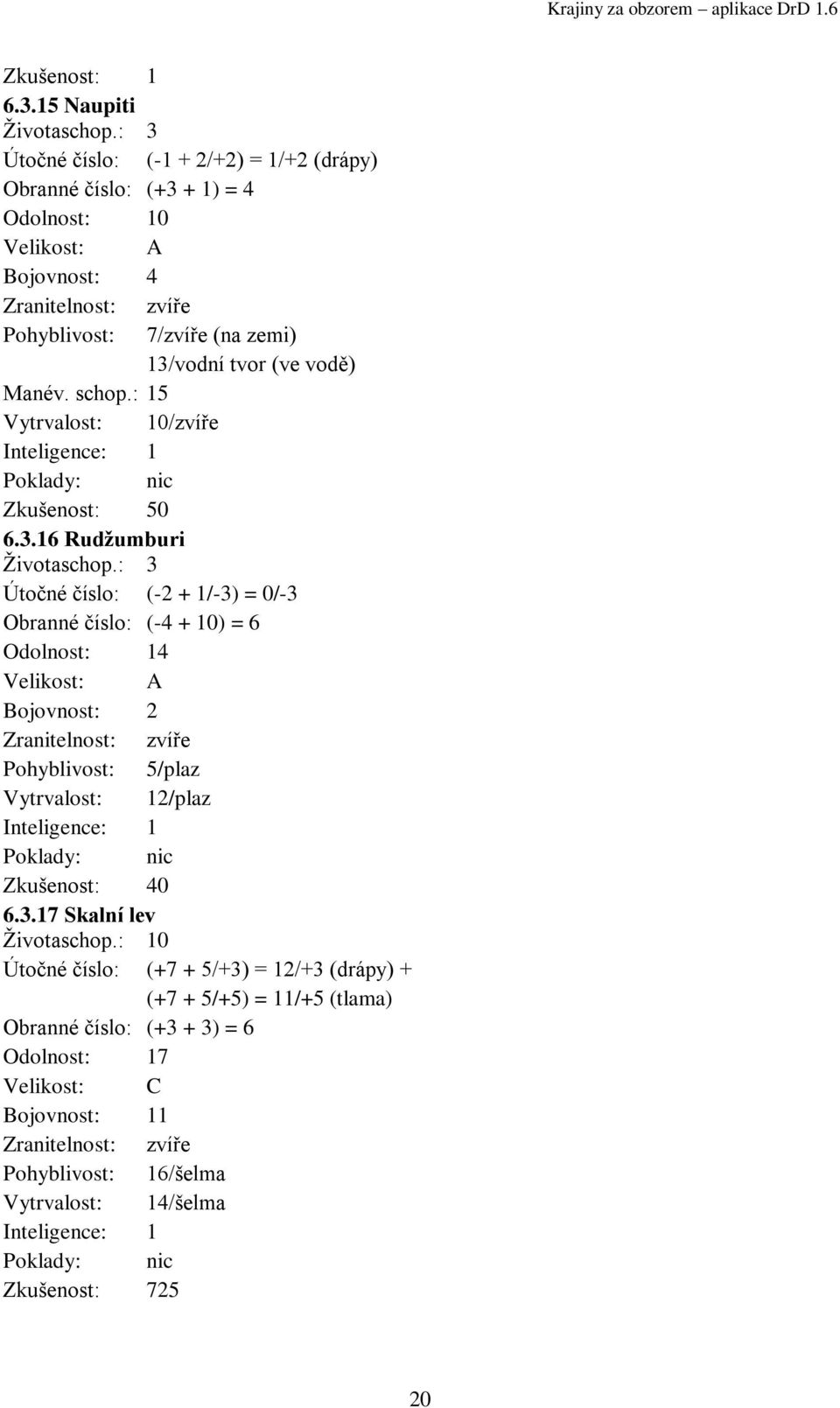Manév. schop.: 15 Vytrvalost: 10/zvíře Zkušenost: 50 6.3.16 Rudţumburi Ţivotaschop.
