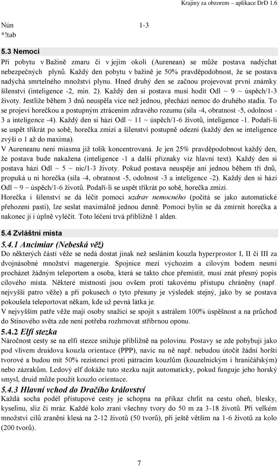 Kaţdý den si postava musí hodit Odl ~ 9 ~ úspěch/1-3 ţivoty. Jestliţe během 3 dnů neuspěla více neţ jednou, přechází nemoc do druhého stadia.