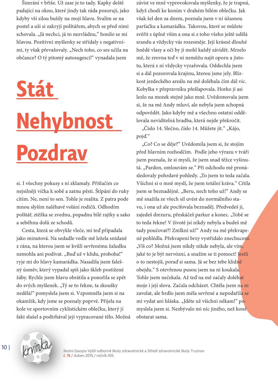 Nech toho, co ses učila na občance? O tý pitomý autosugesci! vynadala jsem Stát Nehybnost Pozdrav si. I všechny pokusy s ní zklamaly. Přitlačím co nejsilněji víčka k sobě a zatnu pěsti.