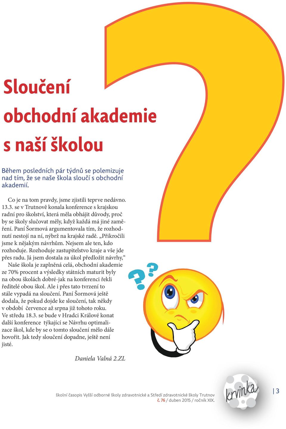 Paní Šormová argumentovala tím, že rozhodnutí nestojí na ní, nýbrž na krajské radě. Přikročili jsme k nějakým návrhům. Nejsem ale ten, kdo rozhoduje.