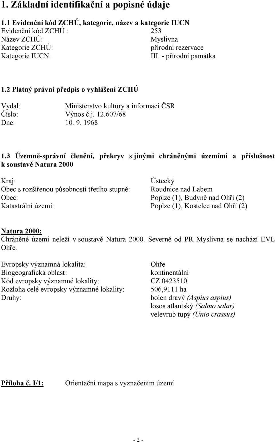 2 Platný právní předpis o vyhlášení ZCHÚ Vydal: Ministerstvo kultury a informací ČSR Číslo: Výnos č.j. 12.607/68 Dne: 10. 9. 1968 1.