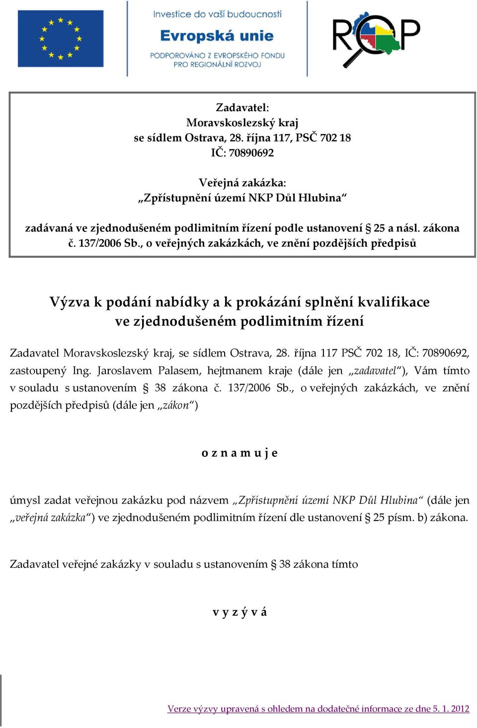 října 117 PSČ 702 18, IČ: 70890692, zastoupený Ing. Jaroslavem Palasem, hejtmanem kraje (d{le jen zadavatel ), V{m tímto v souladu s ustanovením 38 z{kona č. 137/2006 Sb.