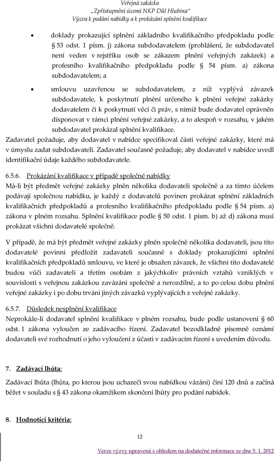 a) z{kona subdodavatelem; a smlouvu uzavřenou se subdodavatelem, z níž vyplýv{ z{vazek subdodavatele, k poskytnutí plnění určeného k plnění veřejné zak{zky dodavatelem či k poskytnutí věcí či pr{v, s