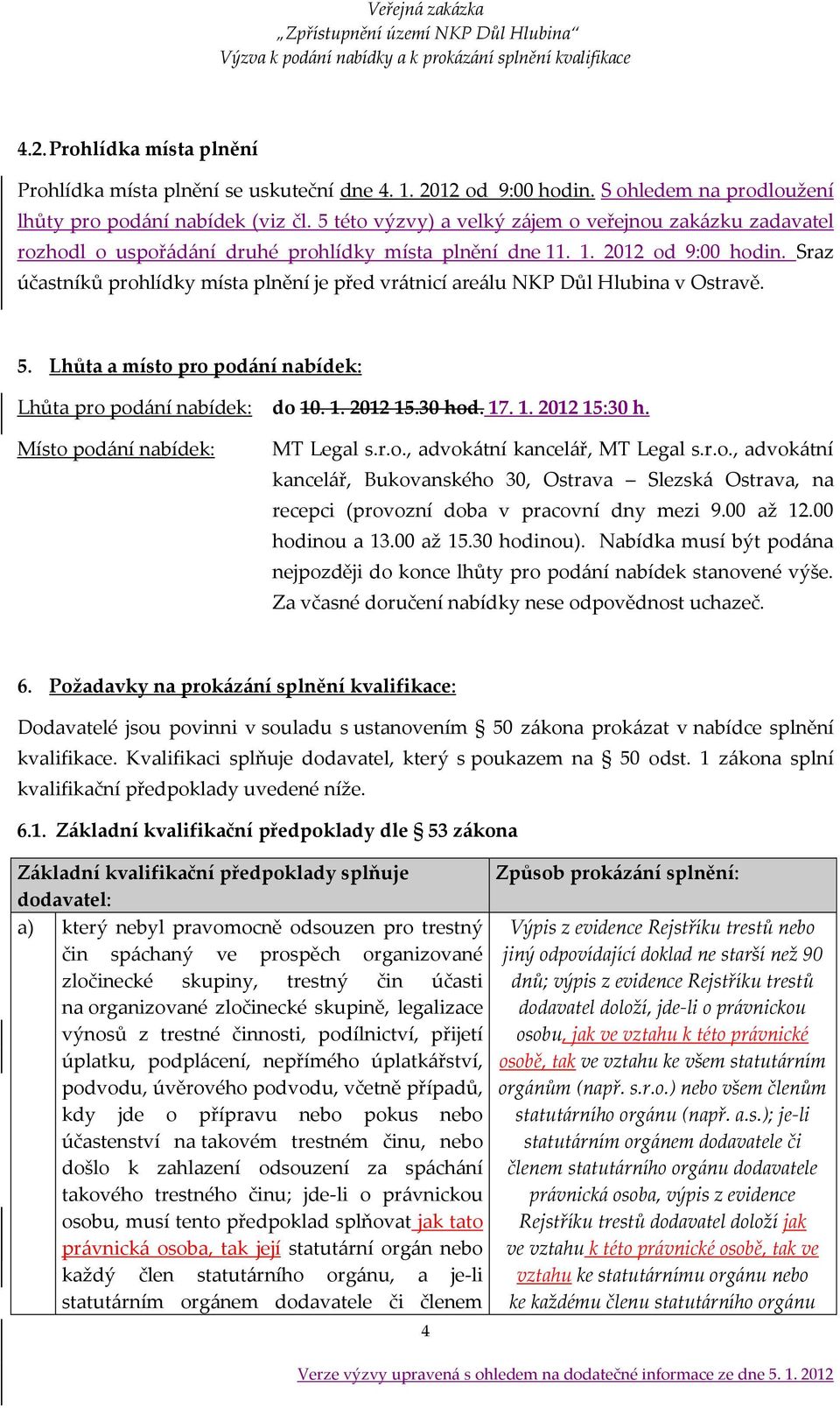 Sraz účastníků prohlídky místa plnění je před vr{tnicí are{lu NKP Důl Hlubina v Ostravě. 5. Lhůta a místo pro pod{ní nabídek: Lhůta pro pod{ní nabídek: do 10. 1. 2012 15.30 hod. 17. 1. 2012 15:30 h.