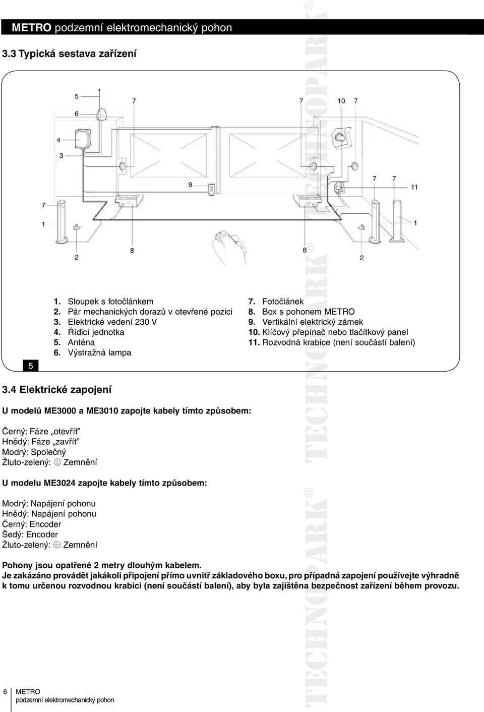 4 Elektrické zapojení U modelů ME000 a ME010 zapojte kabely tímto způsobem: Černý: Fáze otevřít Hnědý: Fáze zavřít Modrý: Společný Žluto-zelený: Zemnění U modelu ME024 zapojte kabely tímto způsobem: