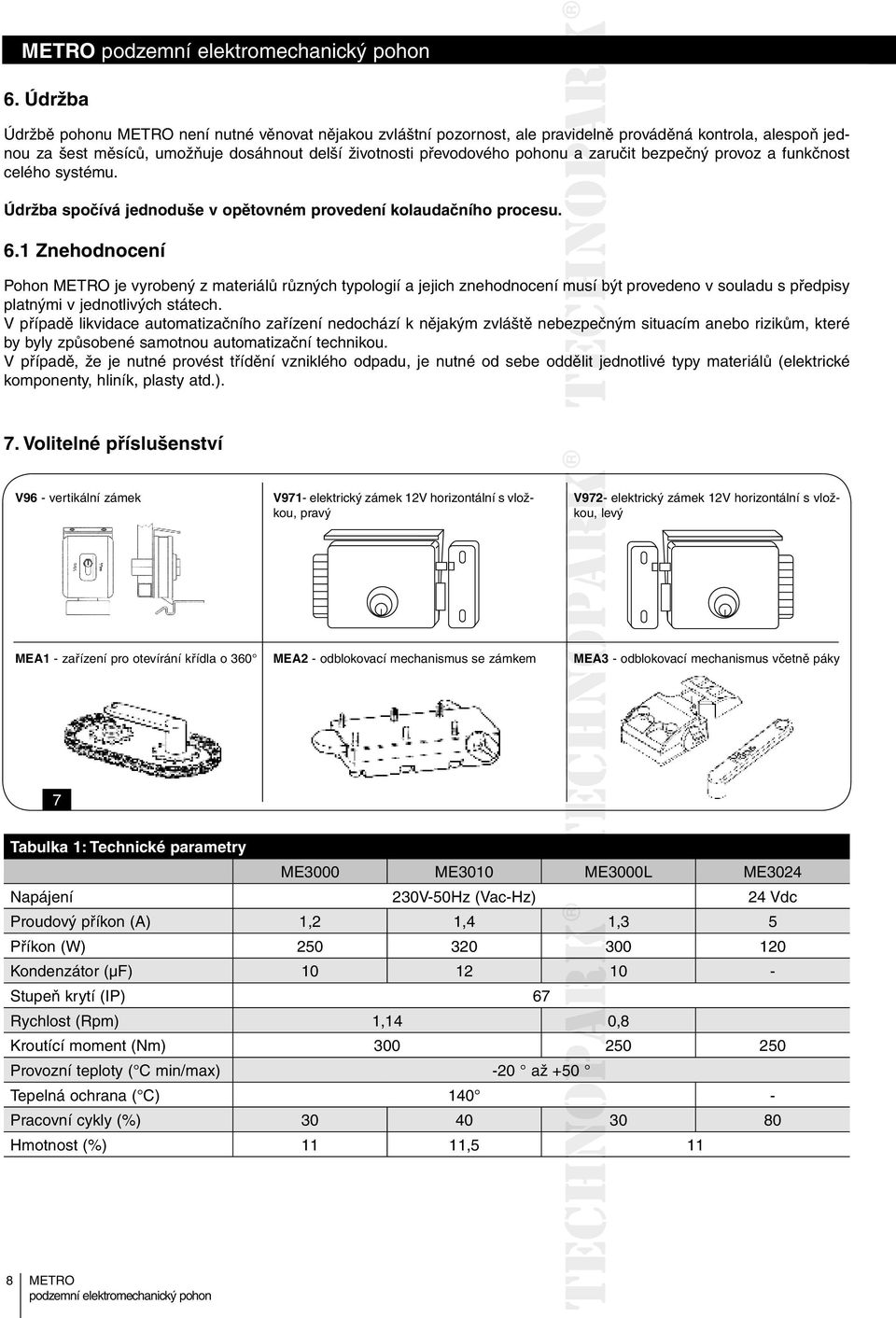 1 Znehodnocení Pohon je vyrobený z materiálů různých typologií a jejich znehodnocení musí íb být provedeno v souladu s předpisy platnými v jednotlivých státech.