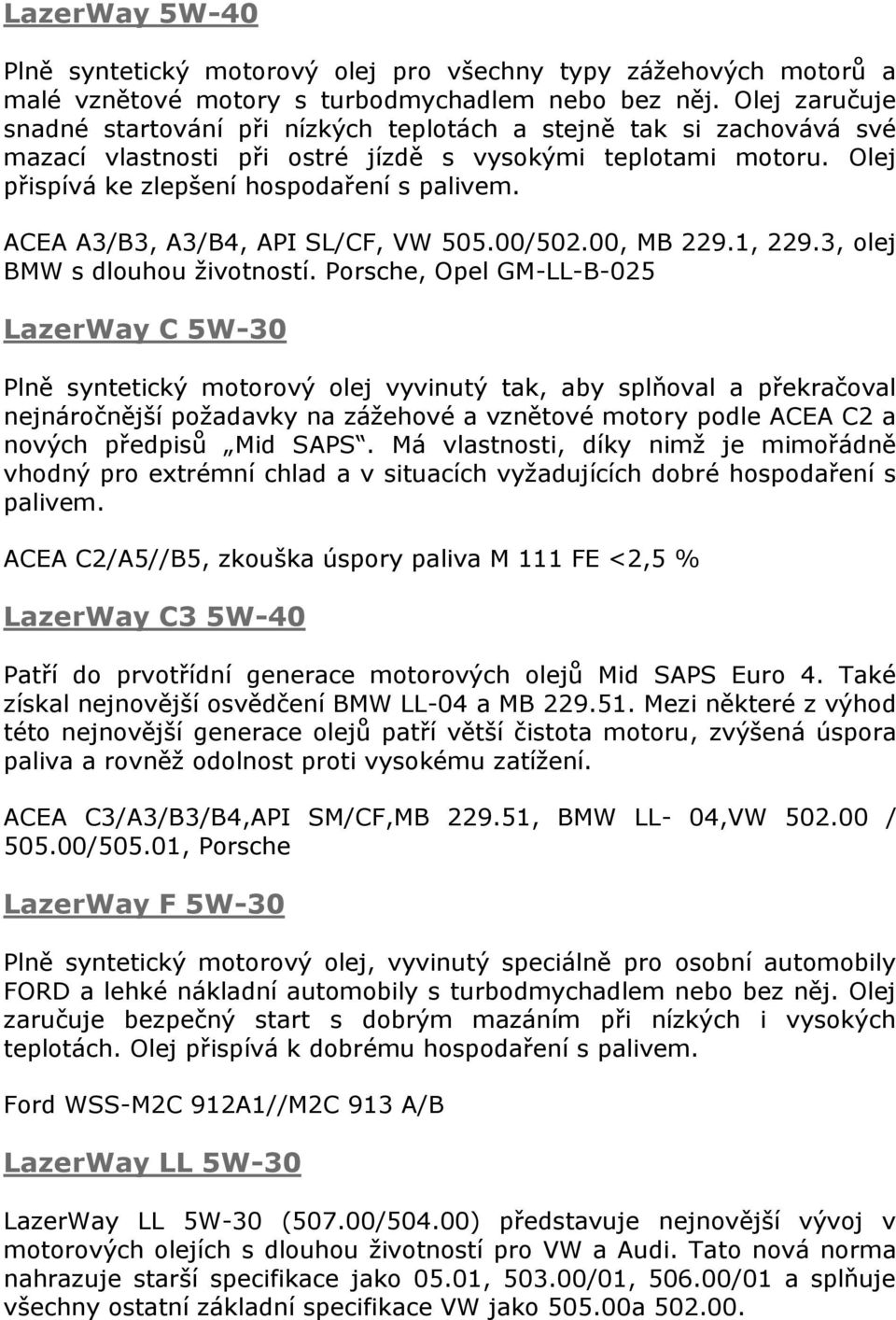 ACEA A3/B3, A3/B4, API SL/CF, VW 505.00/502.00, MB 229.1, 229.3, olej BMW s dlouhou životností.